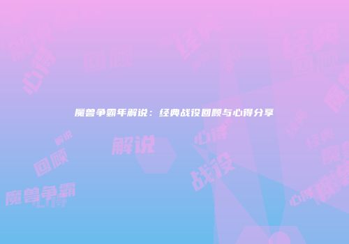 魔兽争霸年解说：经典战役回顾与心得分享