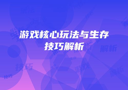 游戏核心玩法与生存技巧解析