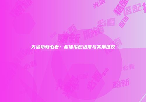 光遇萌新必看：服饰搭配指南与实用建议