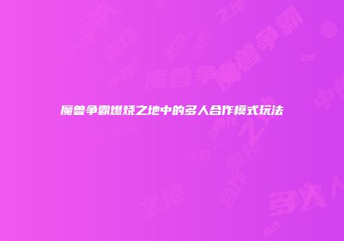 魔兽争霸燃烧之地中的多人合作模式玩法
