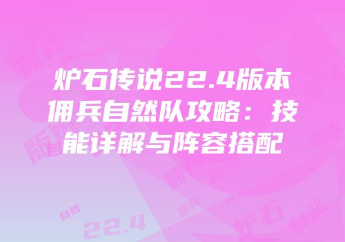 炉石传说22.4版本佣兵自然队攻略：技能详解与阵容搭配