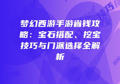梦幻西游手游省钱攻略：宝石搭配、挖宝技巧与门派选择全解析
