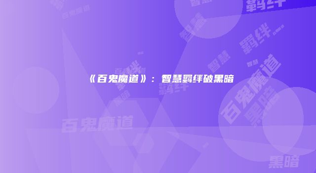 《百鬼魔道》：智慧羁绊破黑暗