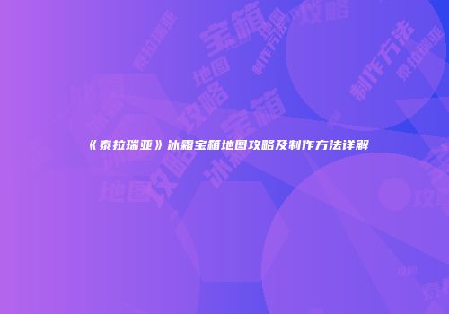 《泰拉瑞亚》冰霜宝箱地图攻略及制作方法详解