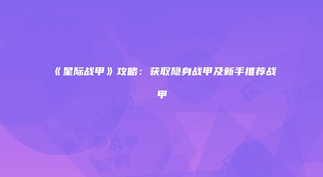 《星际战甲》攻略：获取隐身战甲及新手推荐战甲