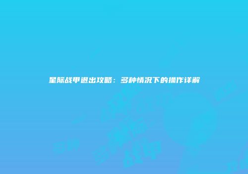 星际战甲退出攻略：多种情况下的操作详解
