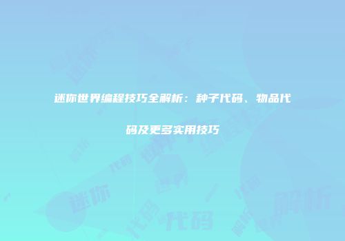 迷你世界编程技巧全解析：种子代码、物品代码及更多实用技巧