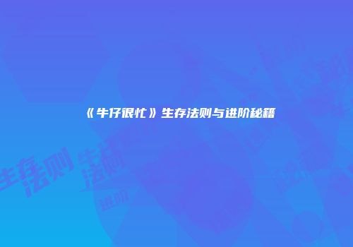 《牛仔很忙》生存法则与进阶秘籍