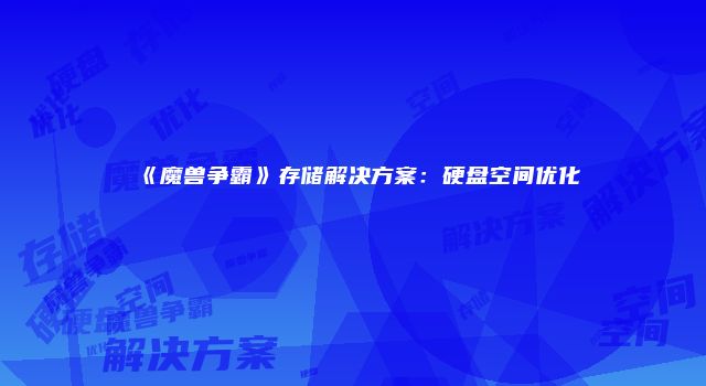 《魔兽争霸》存储解决方案：硬盘空间优化