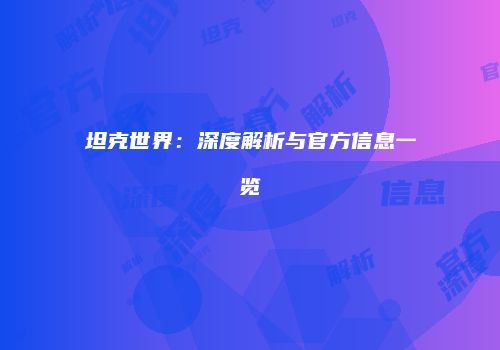 坦克世界：深度解析与官方信息一览