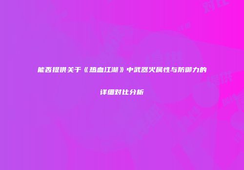 能否提供关于《热血江湖》中武器火属性与防御力的详细对比分析