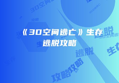 《3D空间逃亡》生存逃脱攻略