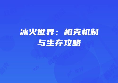冰火世界：相克机制与生存攻略