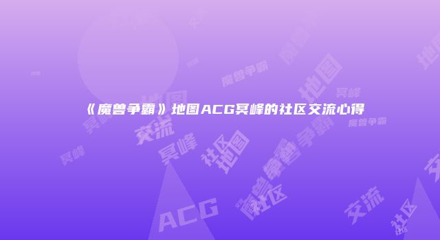 《魔兽争霸》地图ACG冥峰的社区交流心得