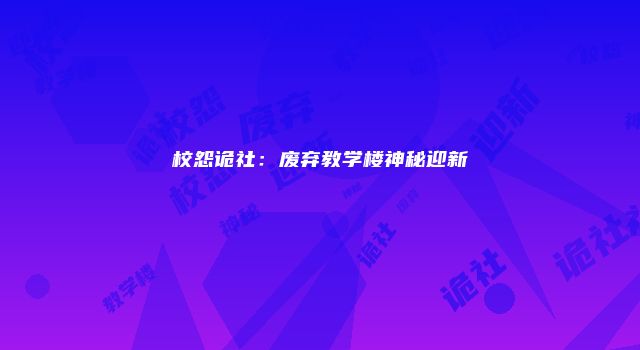 校怨诡社：废弃教学楼神秘迎新