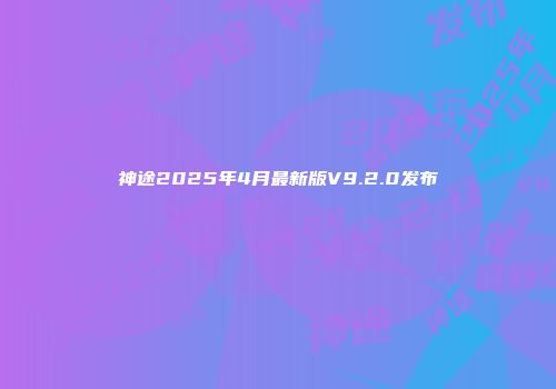 神途2025年4月最新版V9.2.0发布