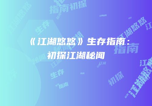 《江湖悠悠》生存指南：初探江湖秘闻