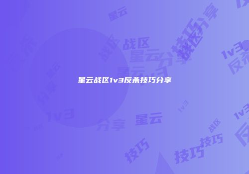 星云战区1v3反杀技巧分享