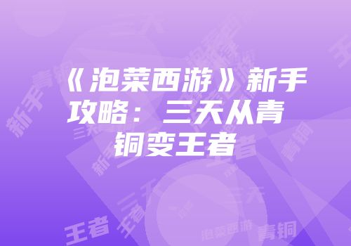 《泡菜西游》新手攻略：三天从青铜变王者