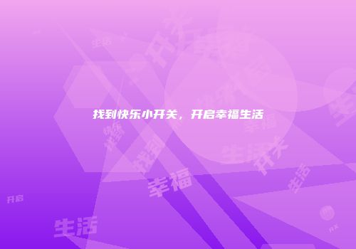 找到快乐小开关，开启幸福生活