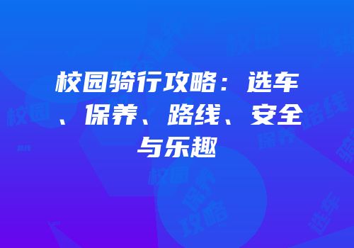 校园骑行攻略：选车、保养、路线、安全与乐趣