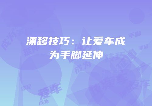 漂移技巧：让爱车成为手脚延伸
