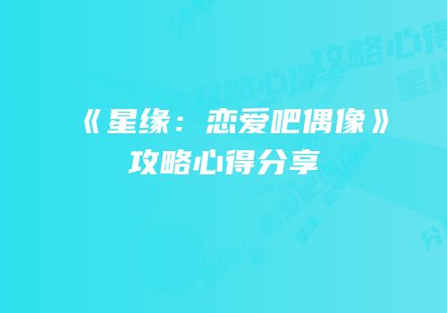 《星缘：恋爱吧偶像》攻略心得分享