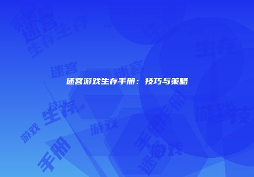迷宫游戏生存手册：技巧与策略