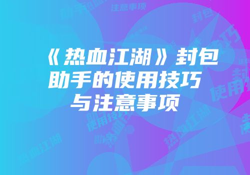 《热血江湖》封包助手的使用技巧与注意事项