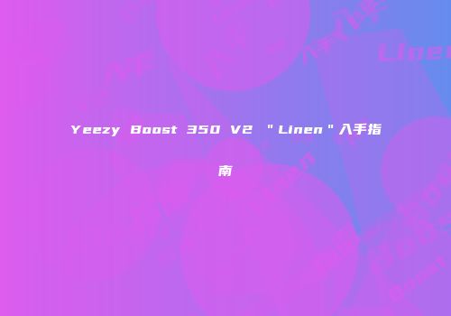 Yeezy Boost 350 V2 ＂Linen＂入手指南