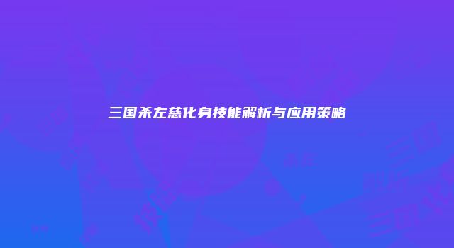 三国杀左慈化身技能解析与应用策略