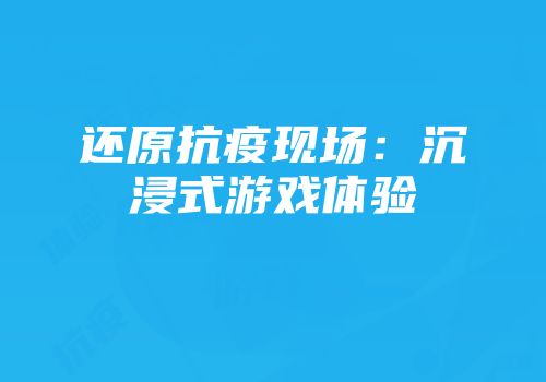 还原抗疫现场：沉浸式游戏体验