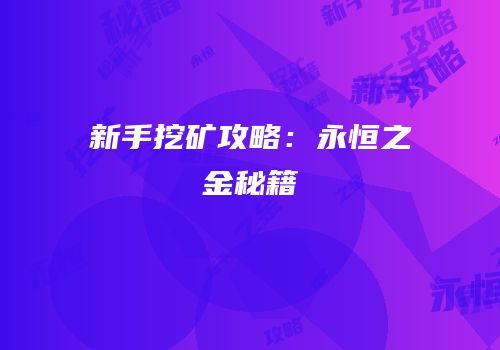 新手挖矿攻略：永恒之金秘籍
