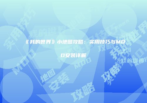 《我的世界》小地图攻略：实用技巧与MOD安装详解