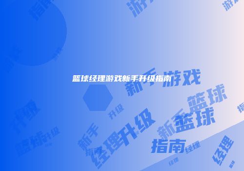 篮球经理游戏新手升级指南