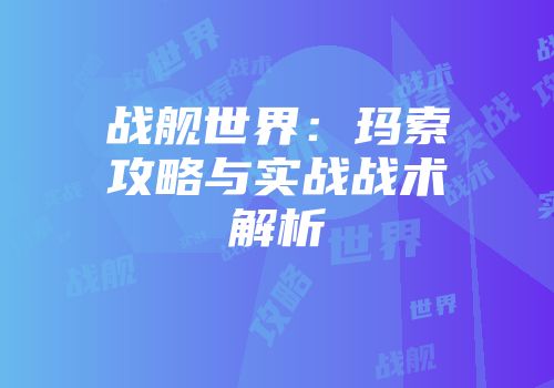 战舰世界：玛索攻略与实战战术解析
