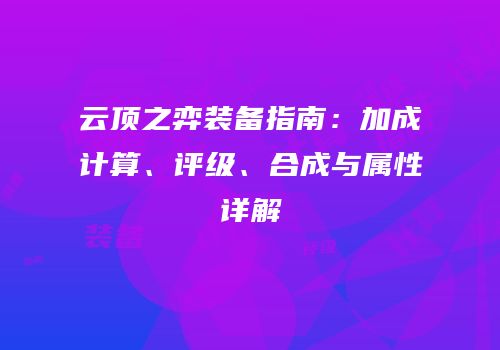 云顶之弈装备指南：加成计算、评级、合成与属性详解