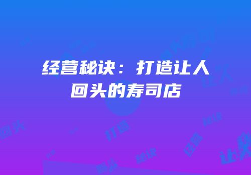 经营秘诀：打造让人回头的寿司店