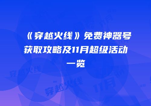 《穿越火线》免费神器号获取攻略及11月超级活动一览