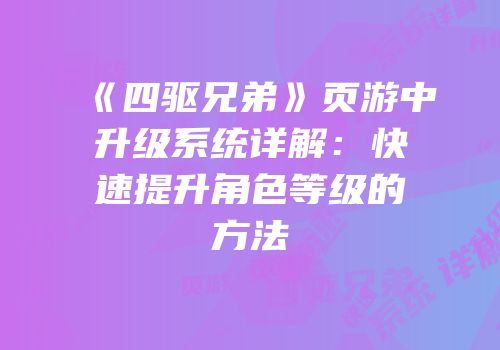 《四驱兄弟》页游中升级系统详解：快速提升角色等级的方法