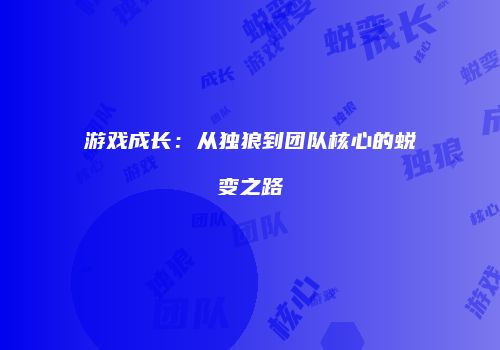 游戏成长：从独狼到团队核心的蜕变之路