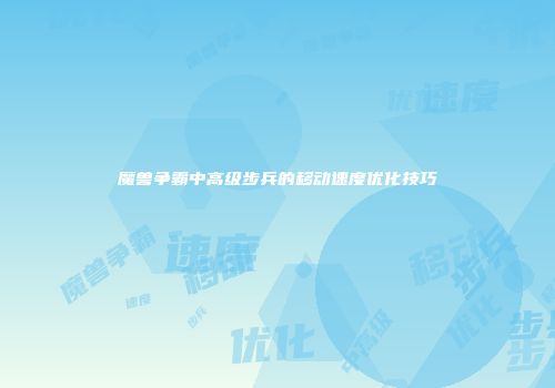 魔兽争霸中高级步兵的移动速度优化技巧