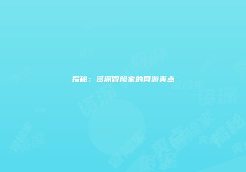揭秘：资深冒险家的网游爽点