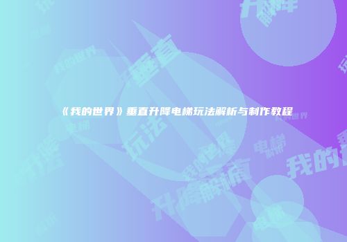《我的世界》垂直升降电梯玩法解析与制作教程