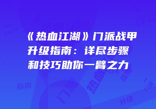 《热血江湖》门派战甲升级指南：详尽步骤和技巧助你一臂之力