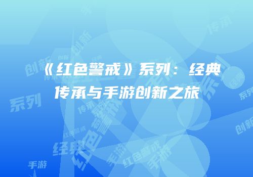 《红色警戒》系列：经典传承与手游创新之旅