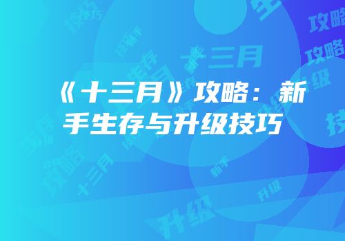 《十三月》攻略：新手生存与升级技巧