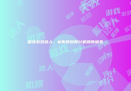篮球游戏达人：从失败到得分机器的蜕变