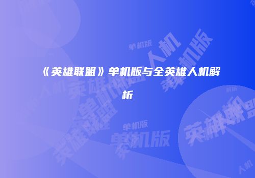 《英雄联盟》单机版与全英雄人机解析