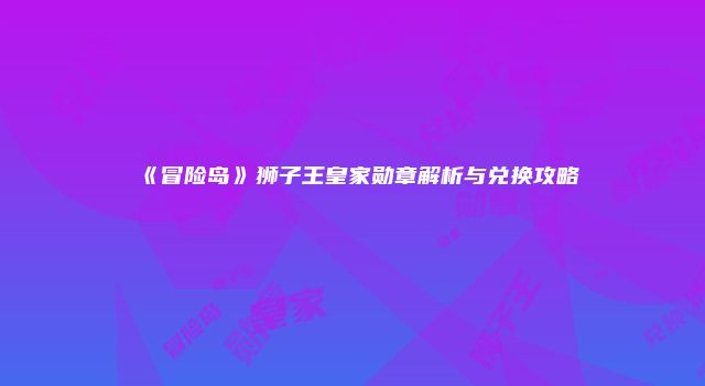 《冒险岛》狮子王皇家勋章解析与兑换攻略